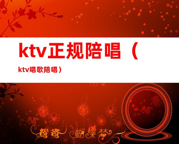 ktv正规陪唱（ktv唱歌陪唱）