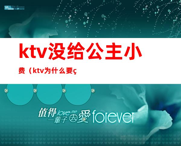 ktv没给公主小费（ktv为什么要给公主小费）