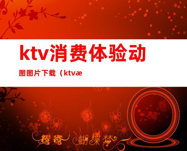 ktv消费体验动图图片下载（ktv活动图片大全）