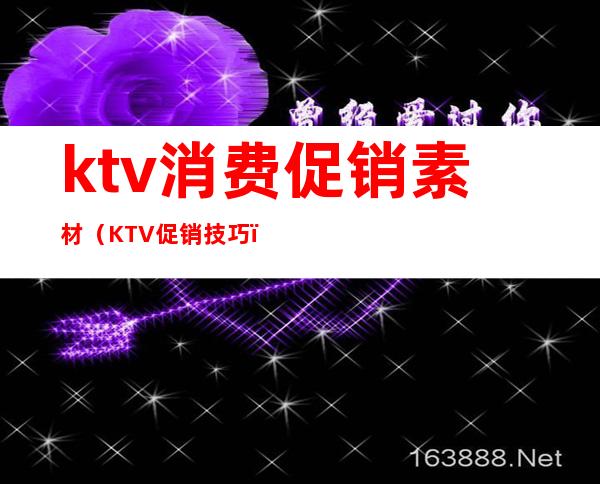 ktv消费促销素材（KTV促销技巧）