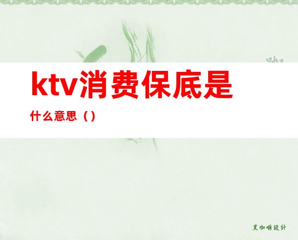 ktv消费保底是什么意思（）