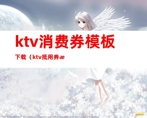 ktv消费券模板下载（ktv抵用券模板）