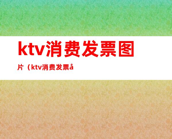 ktv消费发票图片（ktv消费发票图片2021）