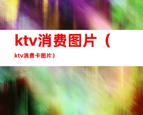 ktv消费图片（ktv消费卡图片）