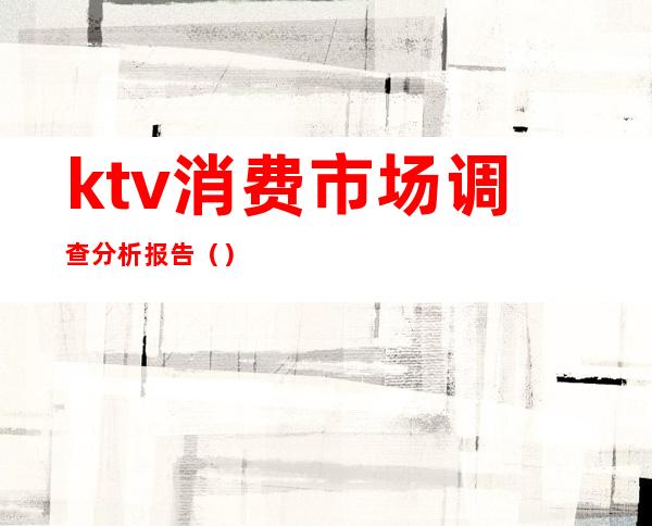 ktv消费市场调查分析报告（）