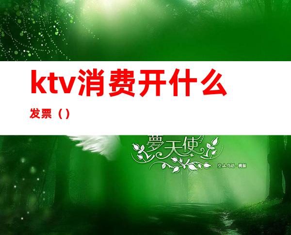 ktv消费开什么发票（）