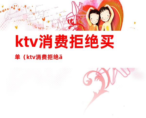 ktv消费拒绝买单（ktv消费拒绝买单违法吗）