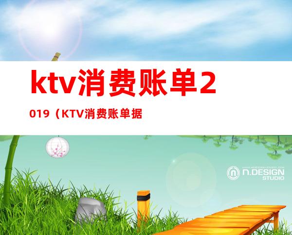 ktv消费账单2019（KTV消费账单据）