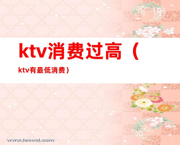 ktv消费过高（ktv有最低消费）