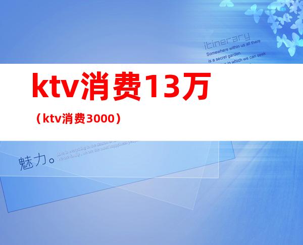 ktv消费13万（ktv消费3000）