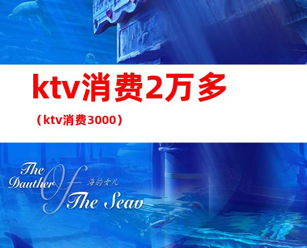 ktv消费2万多（ktv消费3000）