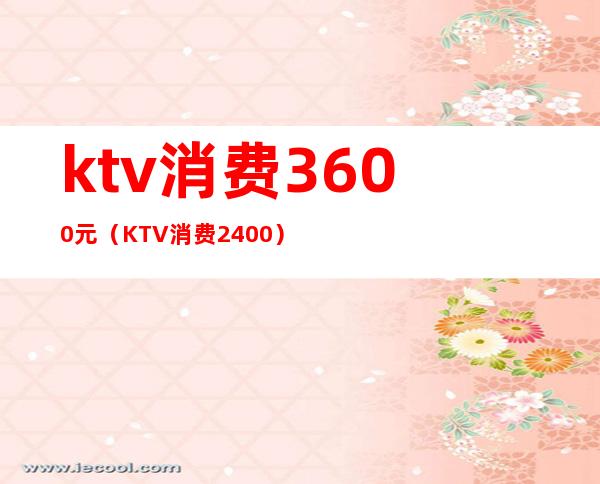 ktv消费3600元（KTV消费2400）