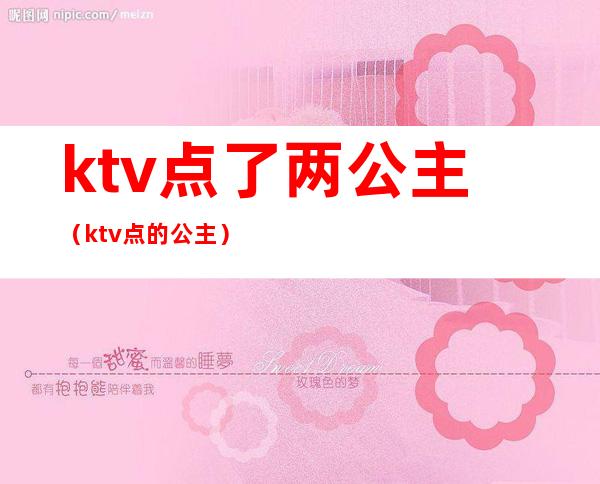 ktv点了两公主（ktv点的公主）