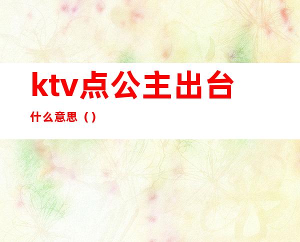 ktv点公主出台什么意思（）