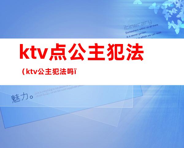 ktv点公主犯法（ktv公主犯法吗?）