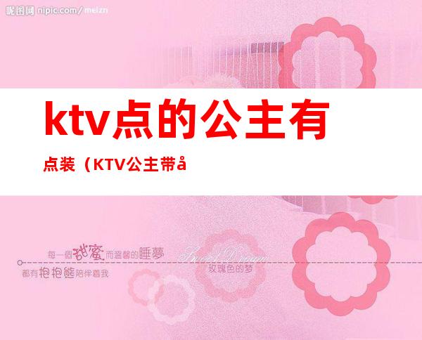 ktv点的公主有点装（KTV公主带出来）