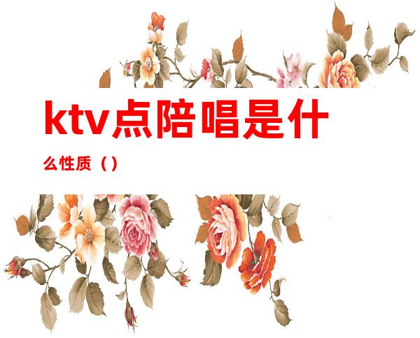 ktv点陪唱是什么性质（）