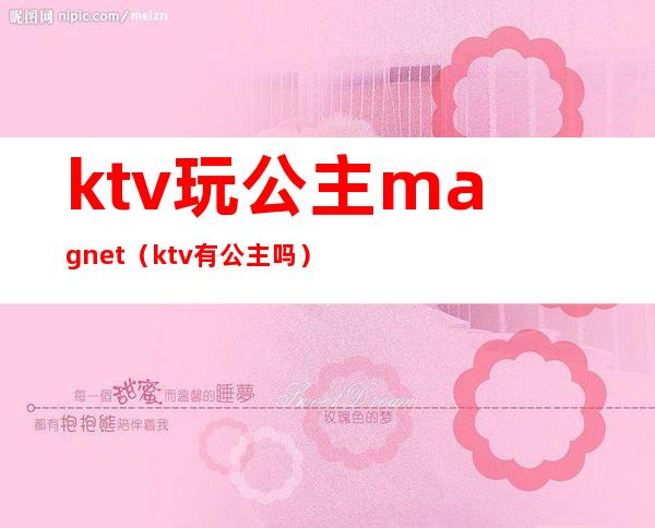 ktv玩公主magnet（ktv有公主吗）