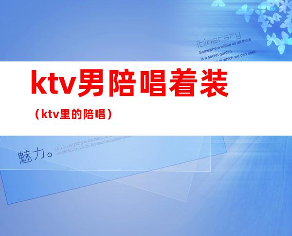 ktv男陪唱着装（ktv里的陪唱）