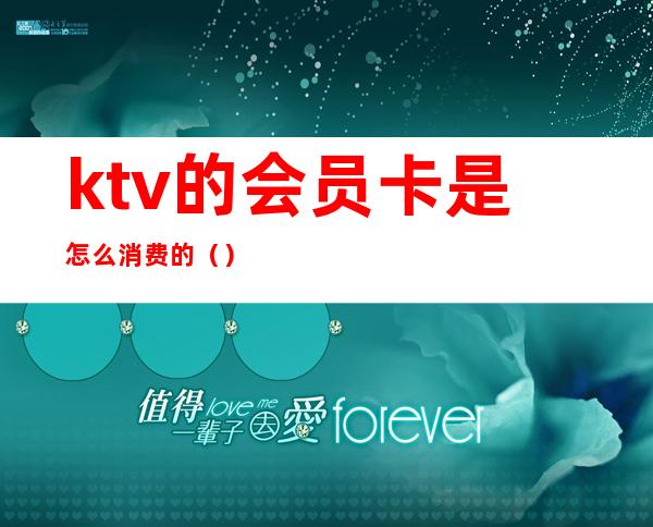 ktv的会员卡是怎么消费的（）