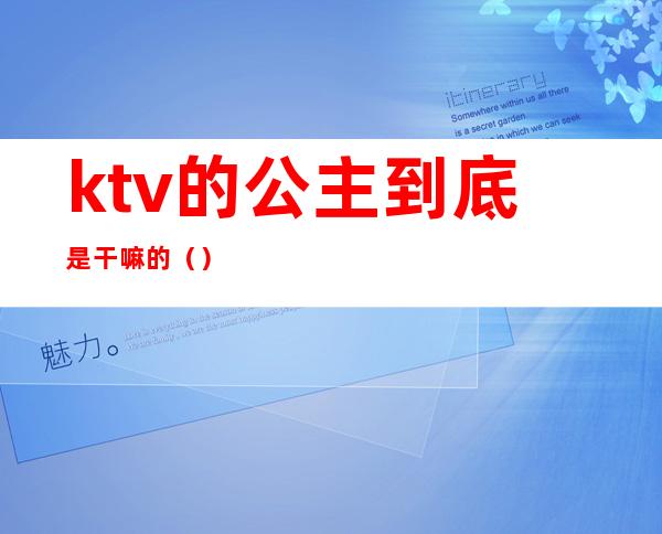 ktv的公主到底是干嘛的?（）