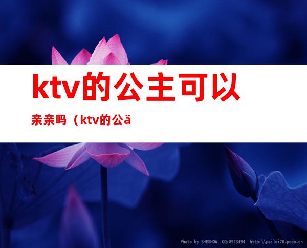 ktv的公主可以亲亲吗（ktv的公主能亲吗）