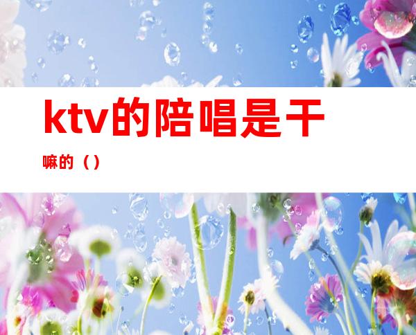 ktv的陪唱是干嘛的（）