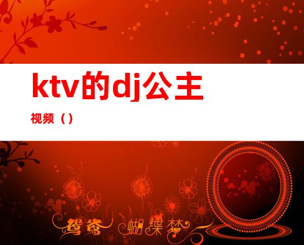 ktv的dj公主视频（）