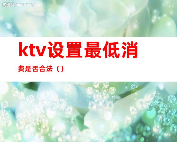 ktv设置最低消费是否合法（）