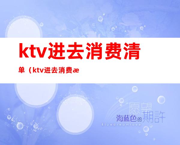 ktv进去消费清单（ktv进去消费清单怎么写）