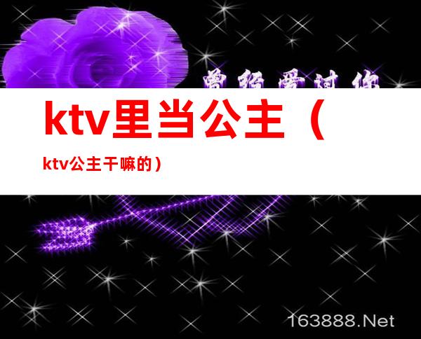 ktv里当公主（ktv公主干嘛的）