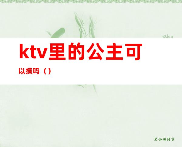 ktv里的公主可以摸吗（）