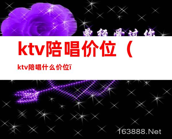 ktv陪唱价位（ktv陪唱什么价位）