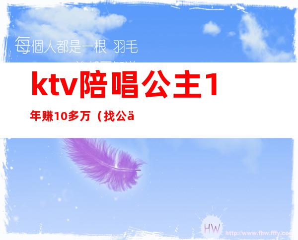 ktv陪唱公主1年赚10多万（找公主陪唱一晚上消费多少）