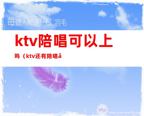 ktv陪唱可以上吗（ktv还有陪唱吗）