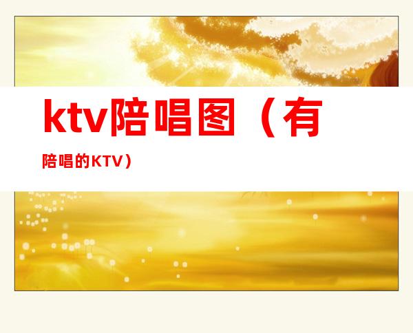 ktv陪唱图（有陪唱的KTV）