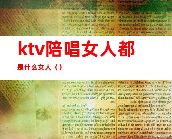 ktv陪唱女人都是什么女人（）