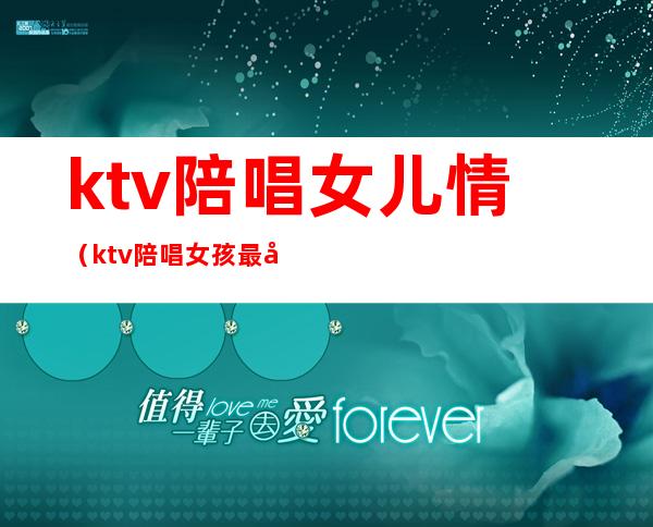 ktv陪唱女儿情（ktv陪唱女孩最后都嫁给谁了）