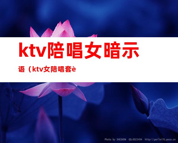 ktv陪唱女暗示语（ktv女陪唱套路）