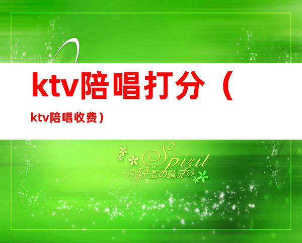 ktv陪唱打分（ktv陪唱收费）