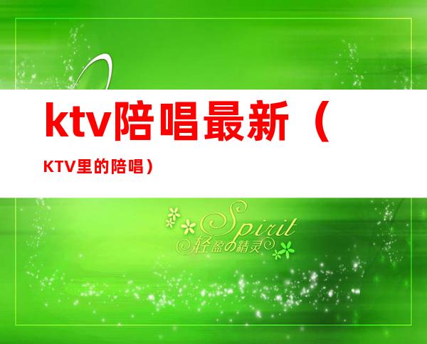 ktv陪唱最新（KTV里的陪唱）