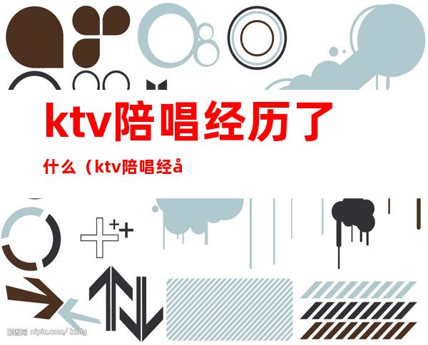 ktv陪唱经历了什么（ktv陪唱经历了什么）