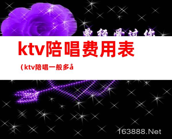 ktv陪唱费用表（ktv陪唱一般多少钱）