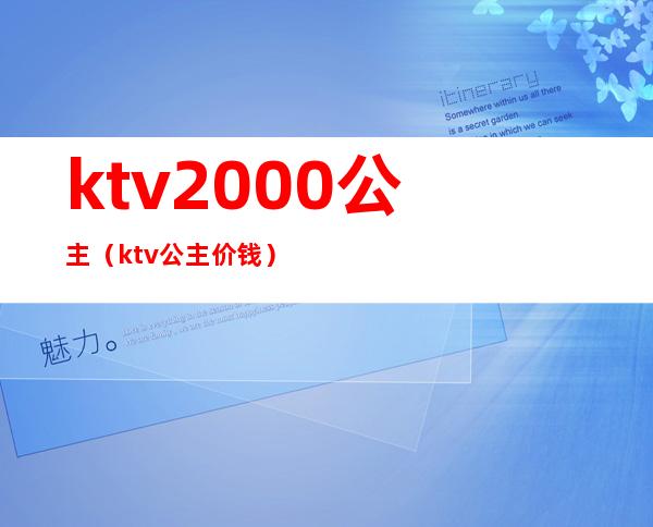 ktv2000公主（ktv公主价钱）