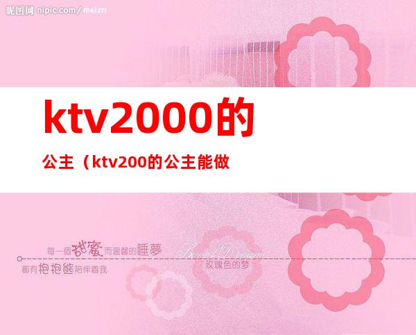 ktv2000的公主（ktv200的公主能做什么）