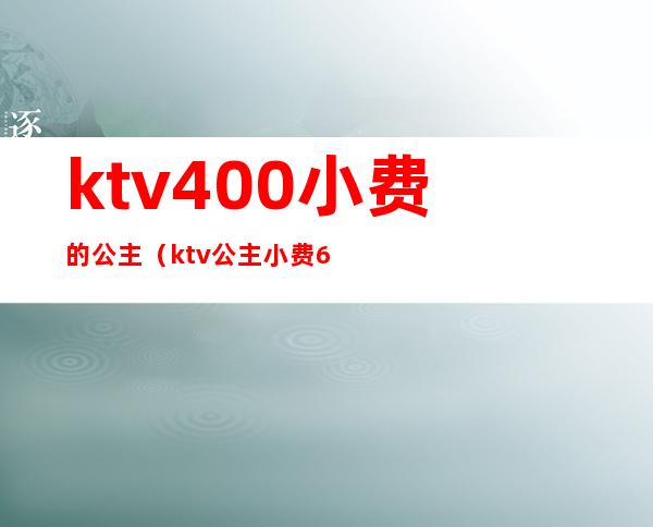 ktv400小费的公主（ktv公主小费600）