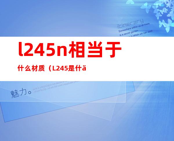 l245n相当于什么材质（L245是什么材质）