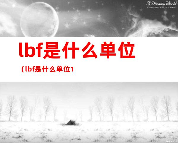 lbf是什么单位（lbf是什么单位1lbf=多少tf）