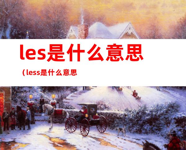 les是什么意思（less是什么意思）