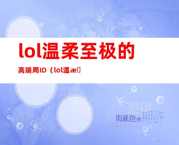 lol温柔至极的高端局ID（lol温柔至极的高端局ID情侣）